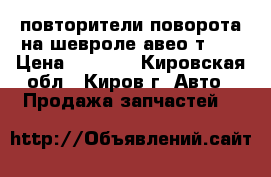 повторители поворота на шевроле авео т300 › Цена ­ 1 000 - Кировская обл., Киров г. Авто » Продажа запчастей   